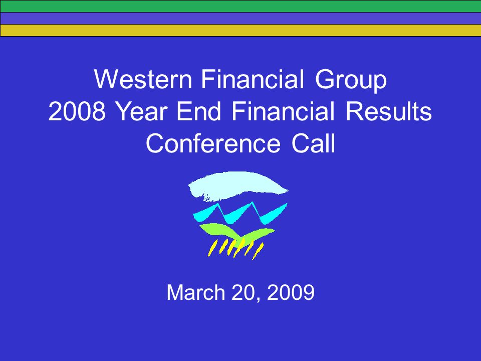 Western Financial Group 2008 Year End Financial Results Conference Call March 20, 2009