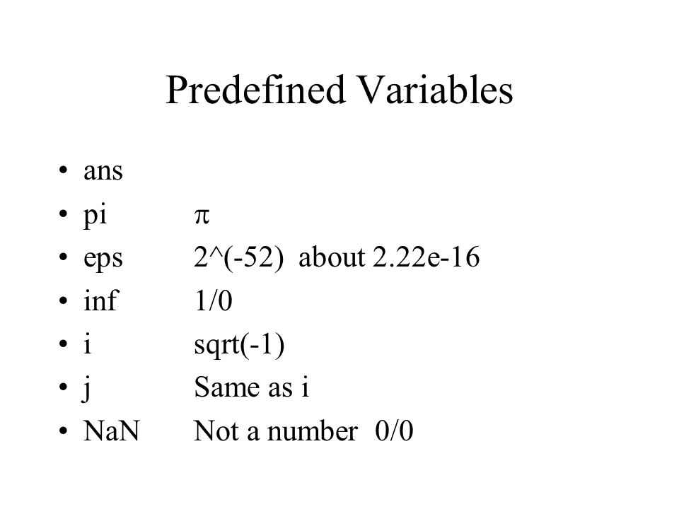 Predefined Variables ans pi  eps2^(-52) about 2.22e-16 inf  isqrt(-1) jSame as i NaNNot a number 0/0