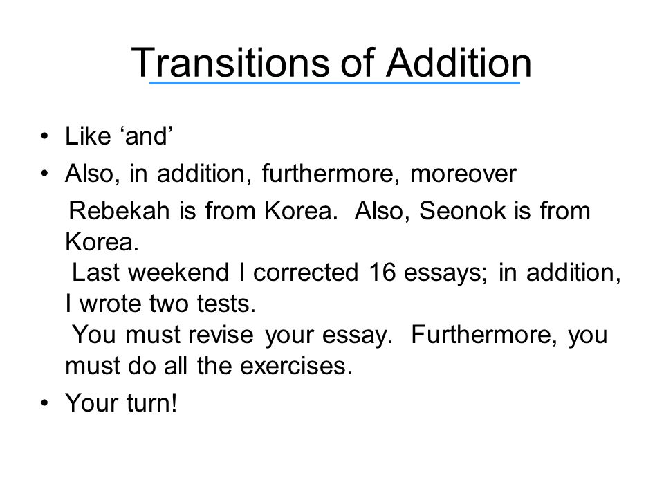 Transitions of Addition Like ‘and’ Also, in addition, furthermore, moreover Rebekah is from Korea.