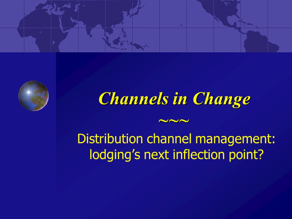 Channels in Change ~~~ Distribution channel management: lodging’s next inflection point