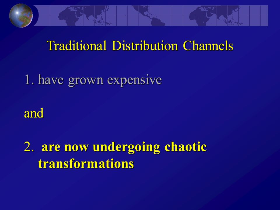 Traditional Distribution Channels 1.have grown expensive and 2.