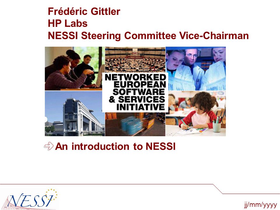 jj/mm/yyyy An introduction to NESSI Frédéric Gittler HP Labs NESSI Steering Committee Vice-Chairman