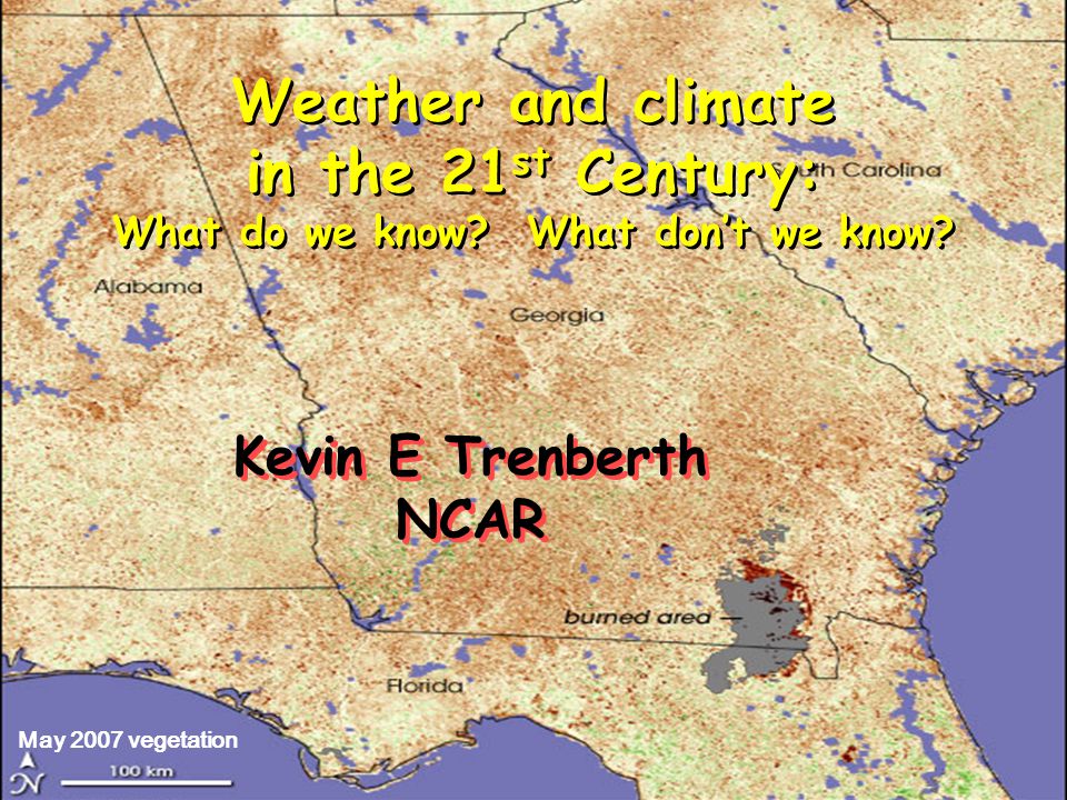 May 2007 vegetation Kevin E Trenberth NCAR Kevin E Trenberth NCAR Weather and climate in the 21 st Century: What do we know.