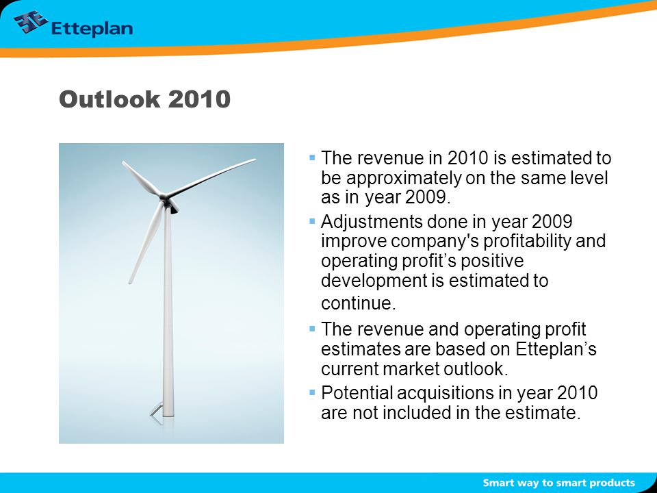 Outlook 2010  The revenue in 2010 is estimated to be approximately on the same level as in year 2009.