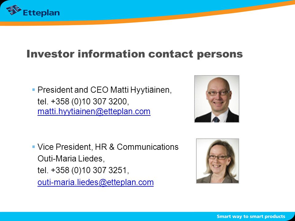 Investor information contact persons  President and CEO Matti Hyytiäinen, tel.