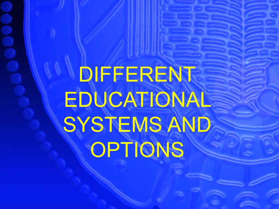 DIFFERENT EDUCATIONAL SYSTEMS AND OPTIONS