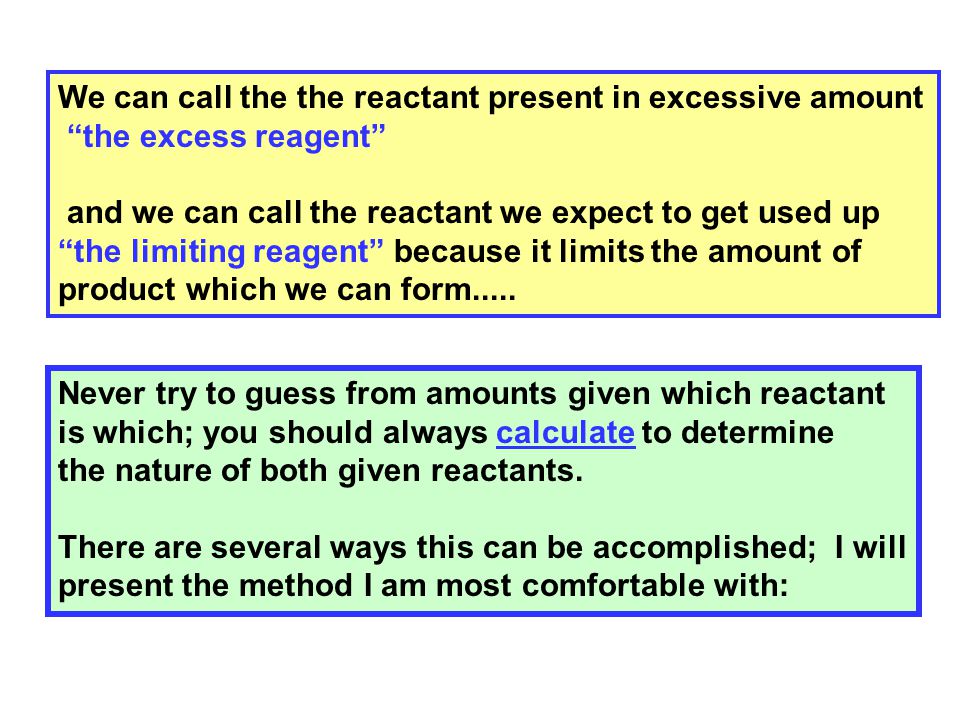 We can call the the reactant present in excessive amount the excess reagent and we can call the reactant we expect to get used up the limiting reagent because it limits the amount of product which we can form.....