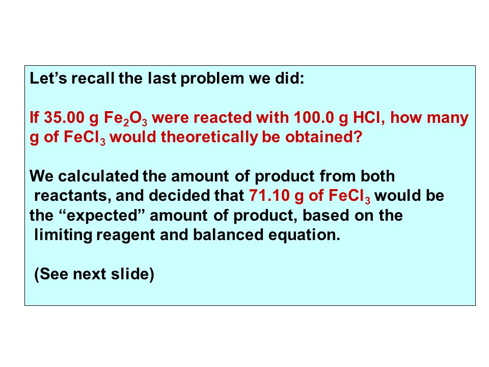Let’s recall the last problem we did: If g Fe 2 O 3 were reacted with g HCl, how many g of FeCl 3 would theoretically be obtained.
