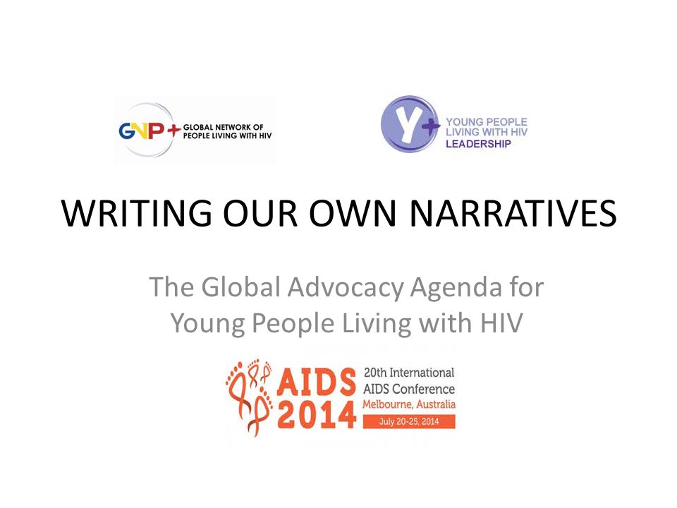 WRITING OUR OWN NARRATIVES The Global Advocacy Agenda for Young People Living with HIV