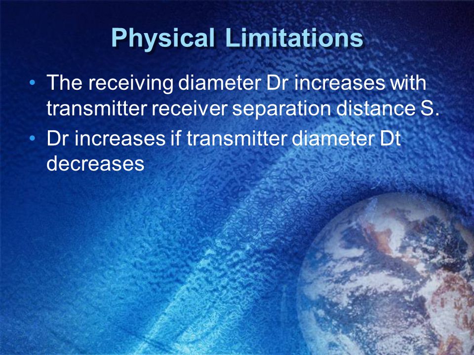 Physical Limitations The receiving diameter Dr increases with transmitter receiver separation distance S.