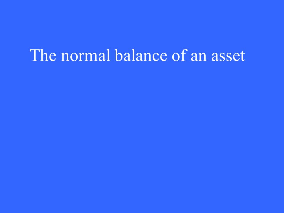 The normal balance of an asset