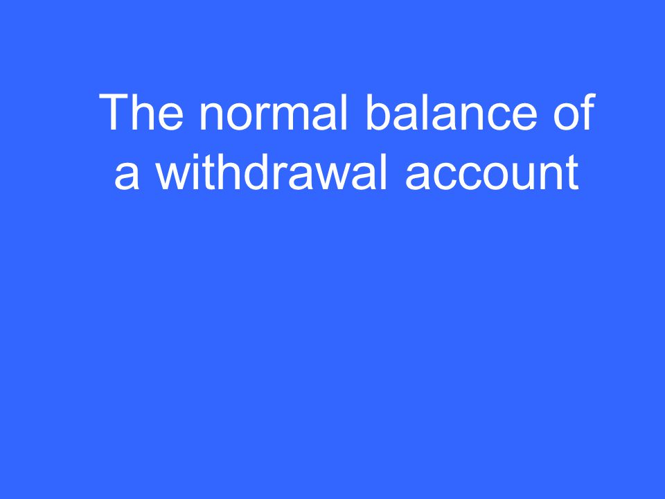 The normal balance of a withdrawal account
