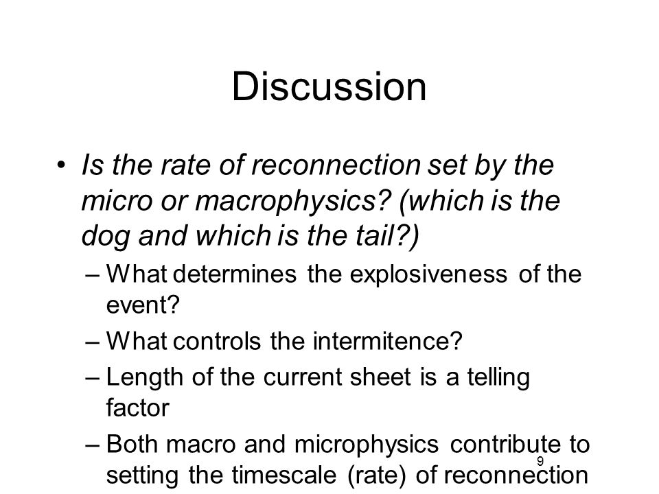 9 Discussion Is the rate of reconnection set by the micro or macrophysics.