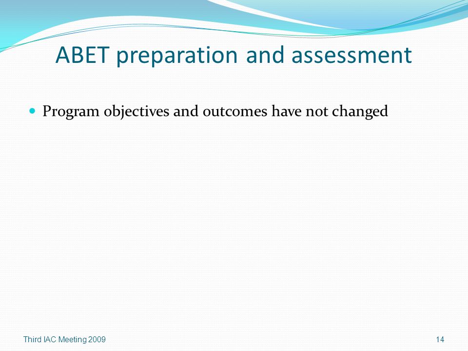 ABET preparation and assessment Program objectives and outcomes have not changed Third IAC Meeting