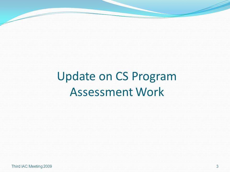 Update on CS Program Assessment Work Third IAC Meeting 20093