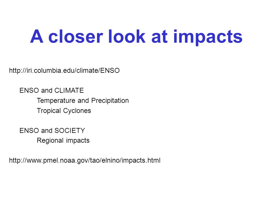 A closer look at impacts   ENSO and CLIMATE Temperature and Precipitation Tropical Cyclones ENSO and SOCIETY Regional impacts