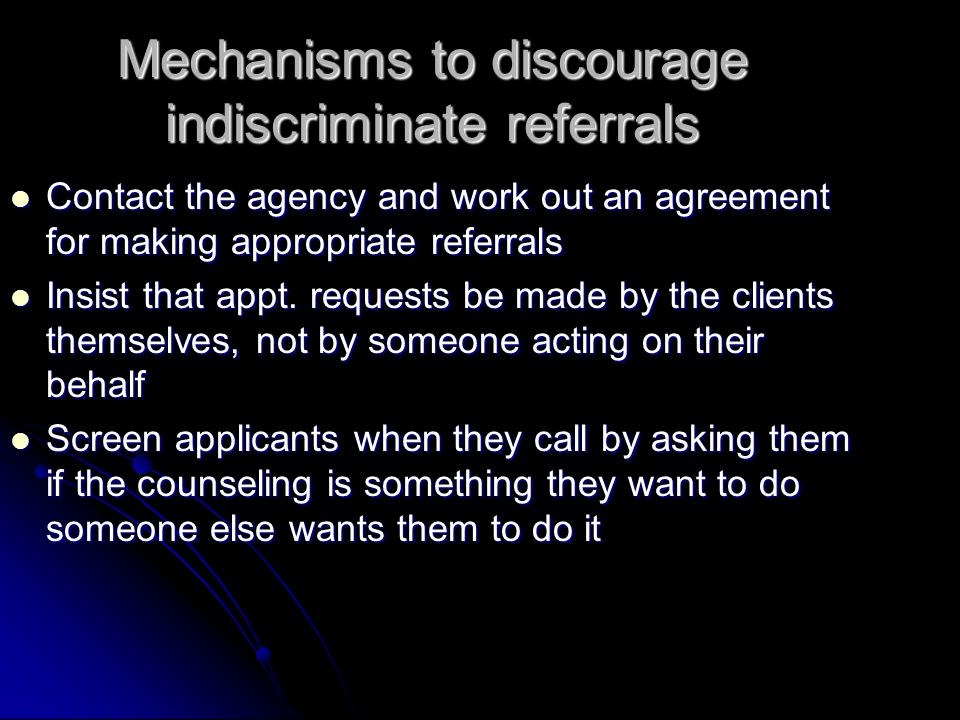 Mechanisms to discourage indiscriminate referrals Contact the agency and work out an agreement for making appropriate referrals Contact the agency and work out an agreement for making appropriate referrals Insist that appt.
