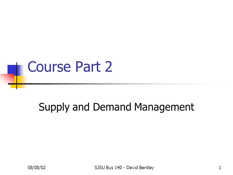 08/08/02SJSU Bus David Bentley1 Course Part 2 Supply and Demand Management