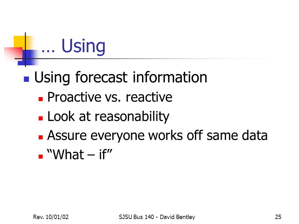 Rev. 10/01/02SJSU Bus David Bentley25 … Using Using forecast information Proactive vs.