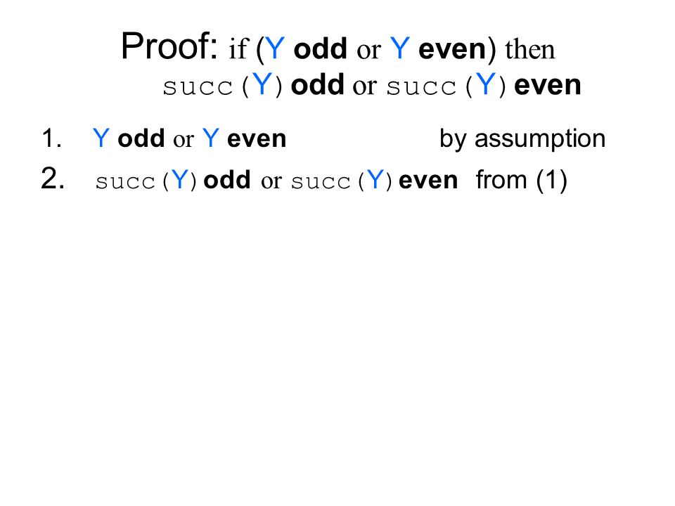1. Y odd or Y even by assumption 2. succ( Y ) odd or succ( Y ) even from (1) case Y odd 2.1.