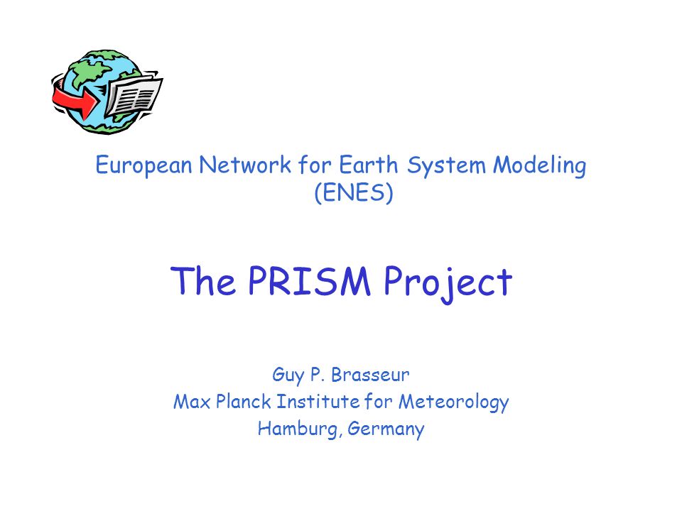 European Network for Earth System Modeling (ENES) The PRISM Project Guy P.