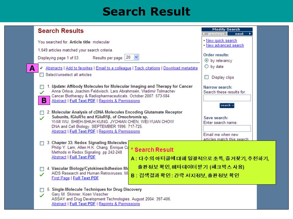 Search Result A B * Search Result A : 다수의 아티클에 대해 일괄적으로 초록, 즐겨찾기, 추천하기, 출판정보 확인, 메타데이터 받기 ( 체크박스 사용 ) B : 검색결과 확인 : 간략 서지정보, 출판정보 확인