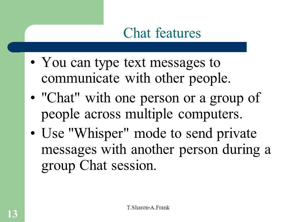 13 T.Sharon-A.Frank Chat features You can type text messages to communicate with other people.