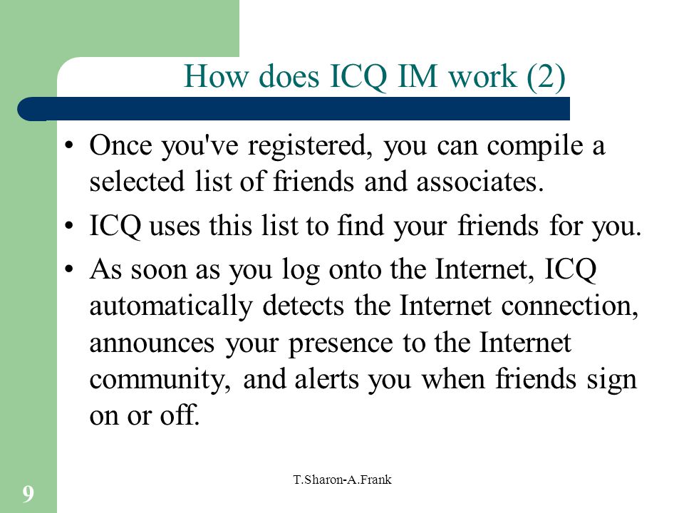9 T.Sharon-A.Frank How does ICQ IM work (2) Once you ve registered, you can compile a selected list of friends and associates.