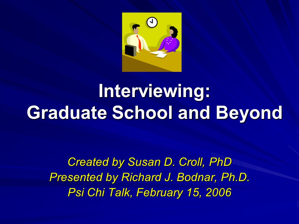 Interviewing: Graduate School and Beyond Created by Susan D.