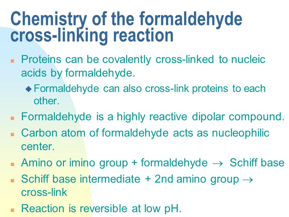 Chemistry of the formaldehyde cross-linking reaction n Proteins can be covalently cross-linked to nucleic acids by formaldehyde.