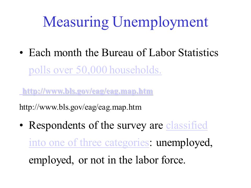 Measuring Unemployment Each month the Bureau of Labor Statistics polls over 50,000 households.