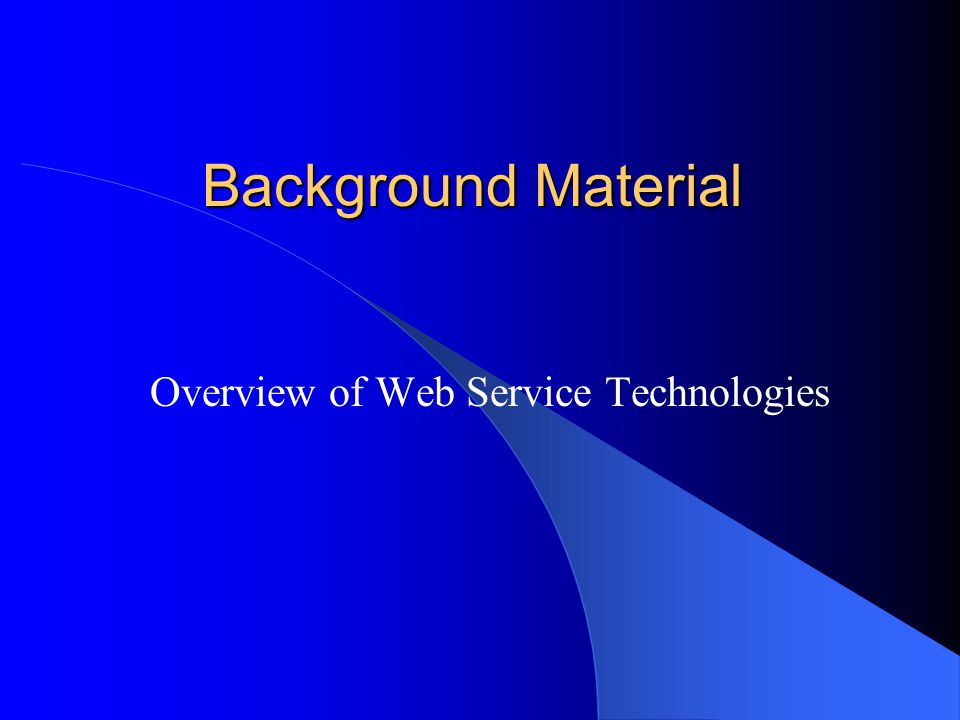 Background Material Overview of Web Service Technologies