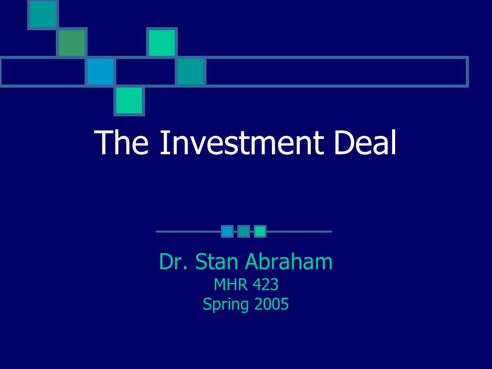 The Investment Deal Dr. Stan Abraham MHR 423 Spring 2005