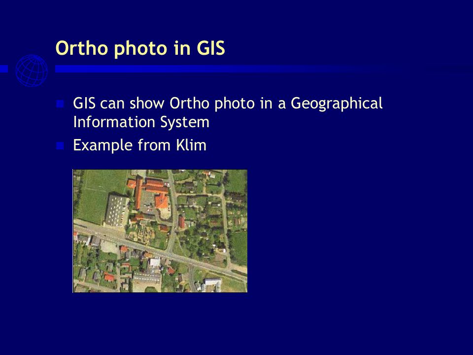 Ortho photo in GIS GIS can show Ortho photo in a Geographical Information System Example from Klim