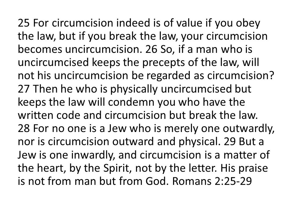 25 For circumcision indeed is of value if you obey the law, but if you break the law, your circumcision becomes uncircumcision.
