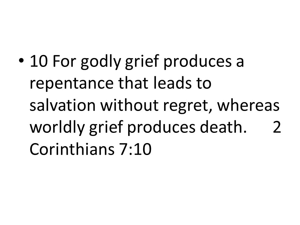 10 For godly grief produces a repentance that leads to salvation without regret, whereas worldly grief produces death.