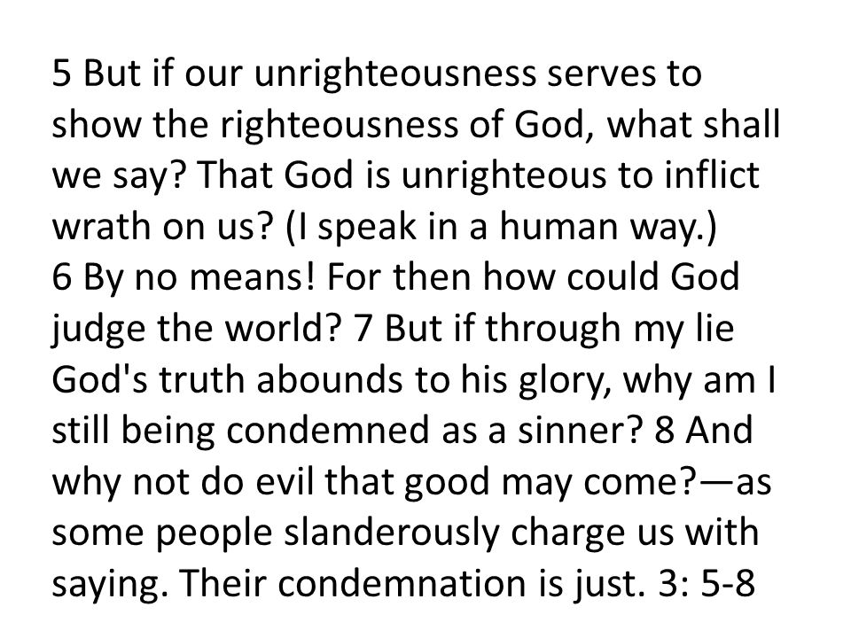 5 But if our unrighteousness serves to show the righteousness of God, what shall we say.