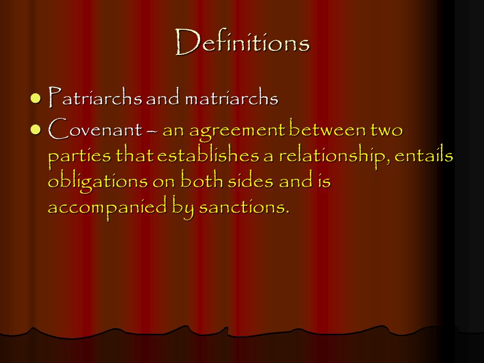 Definitions Patriarchs and matriarchs Patriarchs and matriarchs Covenant – an agreement between two parties that establishes a relationship, entails obligations on both sides and is accompanied by sanctions.