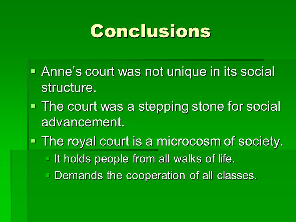 Conclusions  Anne’s court was not unique in its social structure.