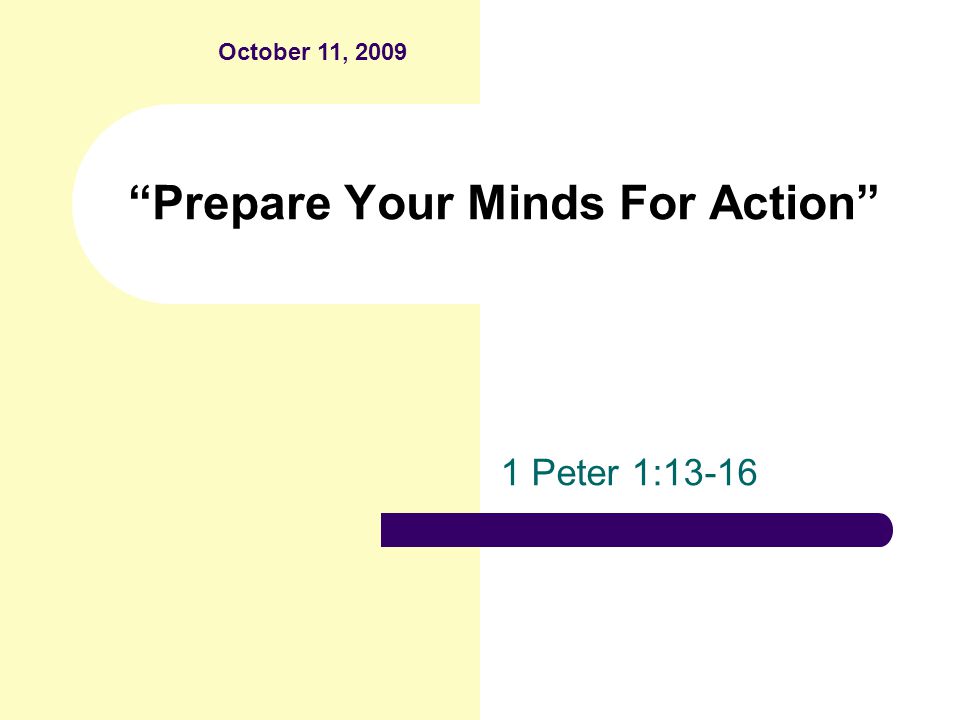 Prepare Your Minds For Action 1 Peter 1:13-16 October 11, 2009