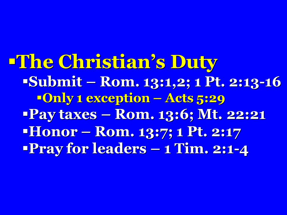  The Christian’s Duty  Submit – Rom. 13:1,2; 1 Pt.