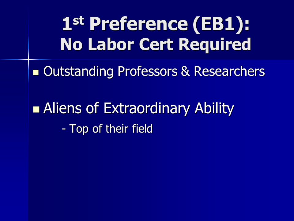 1 st Preference (EB1): No Labor Cert Required Outstanding Professors & Researchers Outstanding Professors & Researchers Aliens of Extraordinary Ability Aliens of Extraordinary Ability - Top of their field