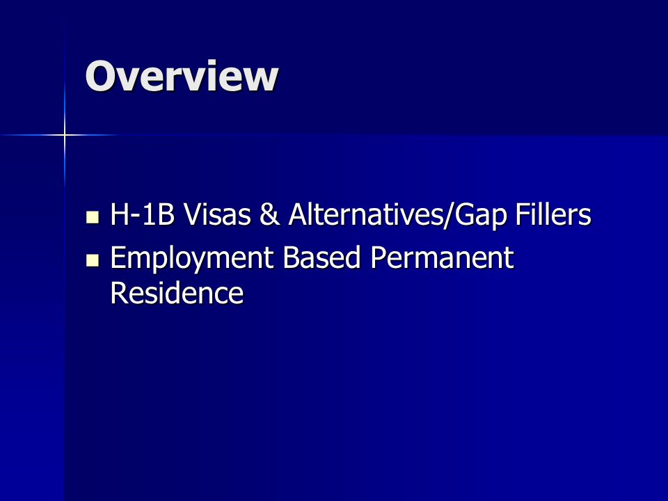 Overview H-1B Visas & Alternatives/Gap Fillers H-1B Visas & Alternatives/Gap Fillers Employment Based Permanent Residence Employment Based Permanent Residence