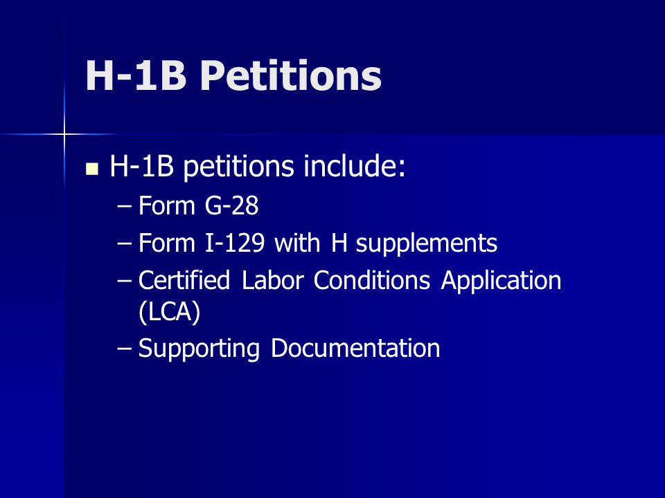 H-1B Petitions H-1B petitions include: – –Form G-28 – –Form I-129 with H supplements – –Certified Labor Conditions Application (LCA) – –Supporting Documentation