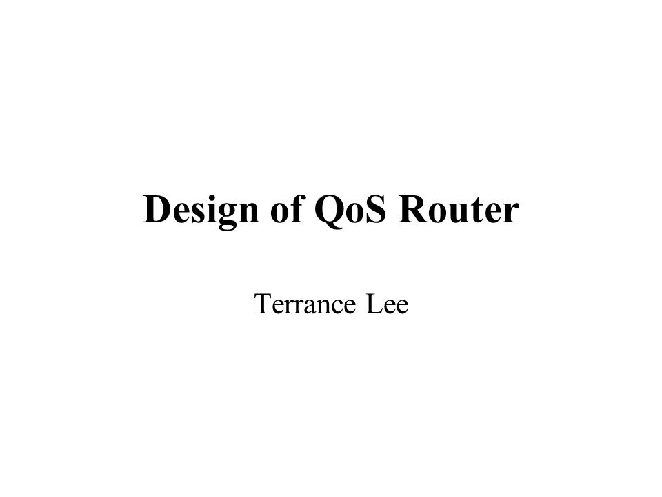 Design of QoS Router Terrance Lee. Broadband Internet Architecture Intelligent Access Electronic Switch (Intserv or Diffserv)... 