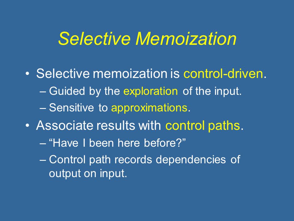Selective Memoization Selective memoization is control-driven.
