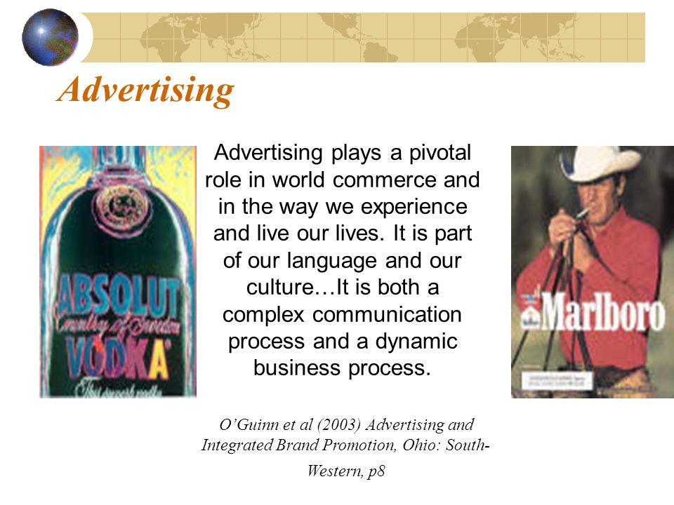 Advertising Advertising plays a pivotal role in world commerce and in the way we experience and live our lives.