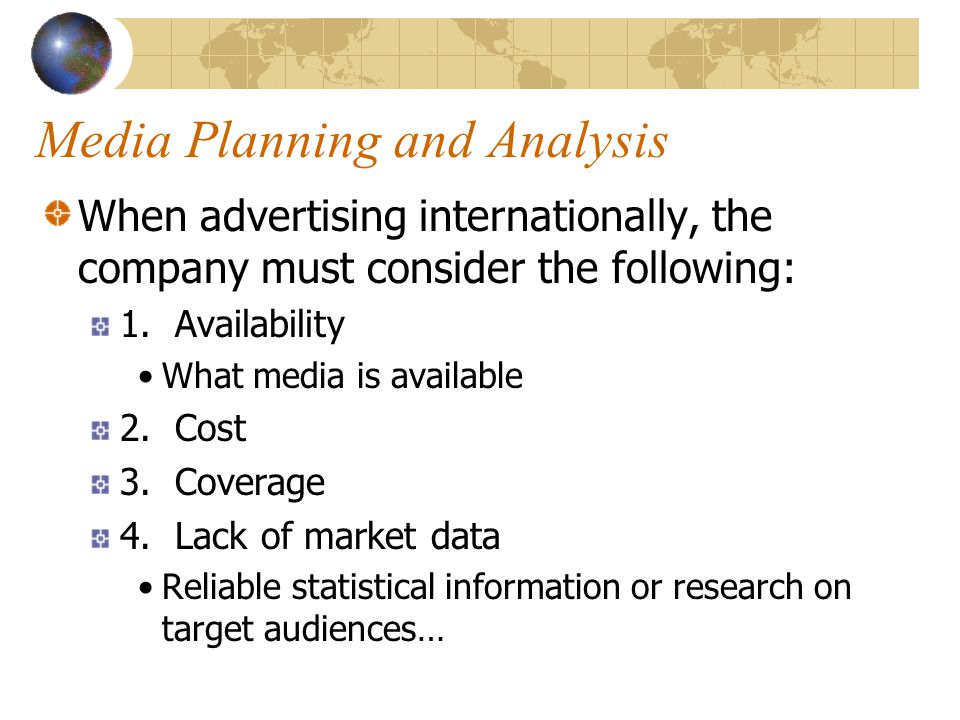 Media Planning and Analysis When advertising internationally, the company must consider the following: 1.