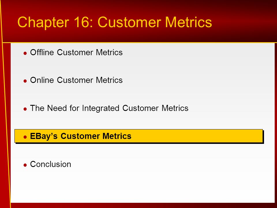 Chapter 16: Customer Metrics Offline Customer Metrics Online Customer Metrics The Need for Integrated Customer Metrics EBay’s Customer Metrics Conclusion