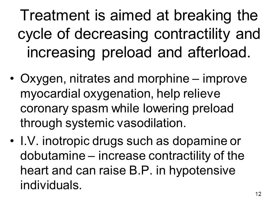 12 Treatment is aimed at breaking the cycle of decreasing contractility and increasing preload and afterload.